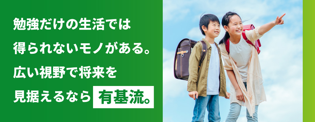 勉強だけの生活では得られないモノがある。広い視野で将来を見据えるなら有基流。